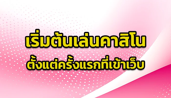 เริ่มต้นเล่นคาสิโนยังไงให้ไม่เจ็บตัว ตั้งแต่ครั้งแรกที่เข้าเว็บ