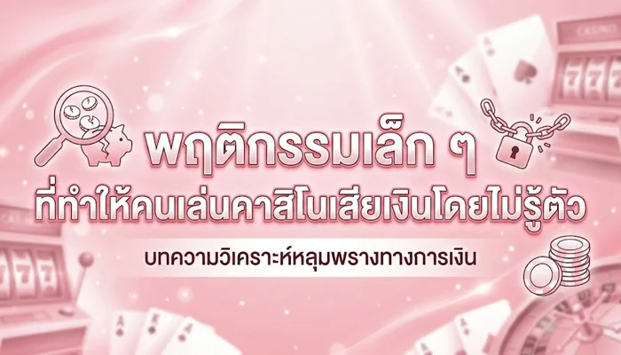 พฤติกรรมเล็ก ๆ ที่ทำให้คนเล่นคาสิโนเสียเงินโดยไม่รู้ตัว
